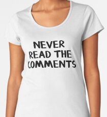 Never read the comments Women's Premium T-Shirt