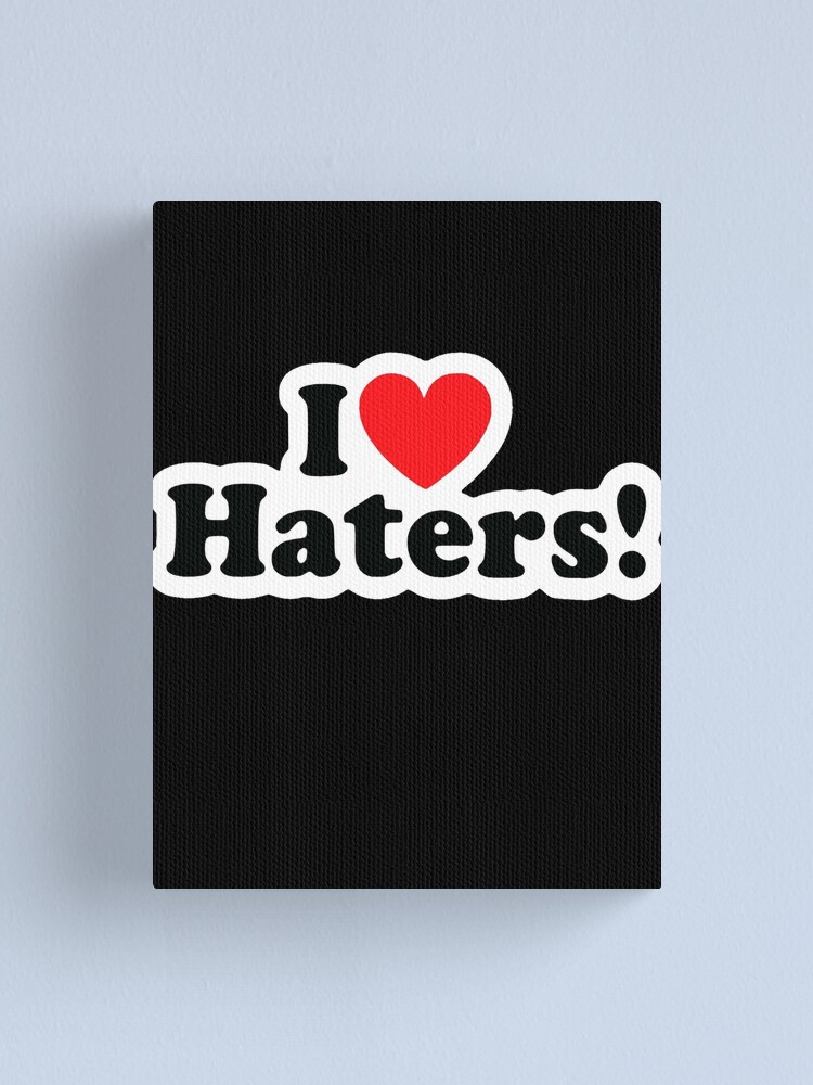 I Love Haters Canvas Print By Fleros Redbubble