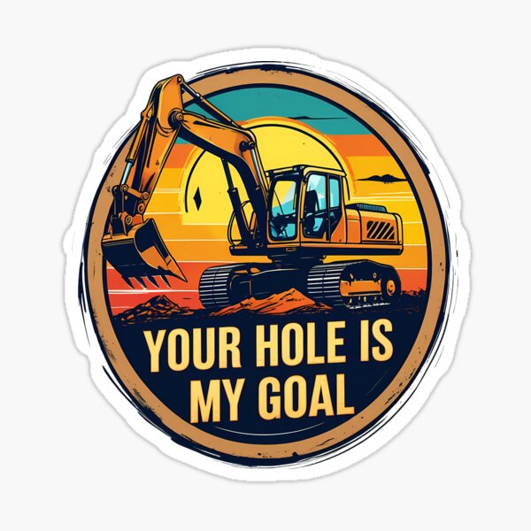 Item preview, Your Hole Is My Goal Excavator Operator designed and sold by KateLeap.