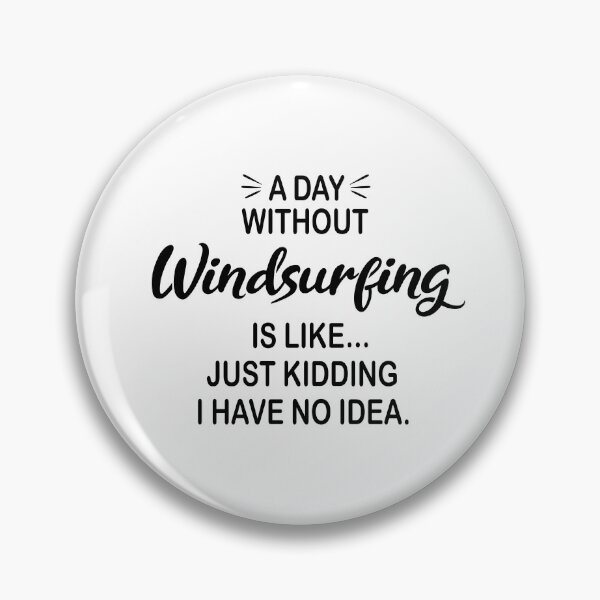 Item preview, A Day Without Windsurfing Is Like Just Kidding - Funny Windsurfing Lover designed and sold by Watsonarts.