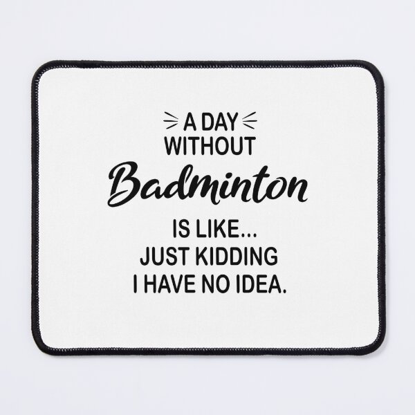 Item preview, A Day Without Badminton Is Like Just Kidding - Funny Badminton Lover designed and sold by Watsonarts.