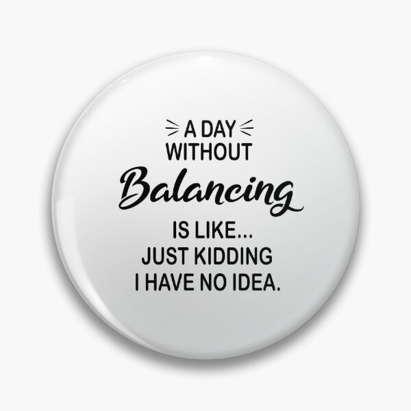 Item preview, A Day Without Balancing Is Like Just Kidding - Funny Balancing Lover designed and sold by Watsonarts.