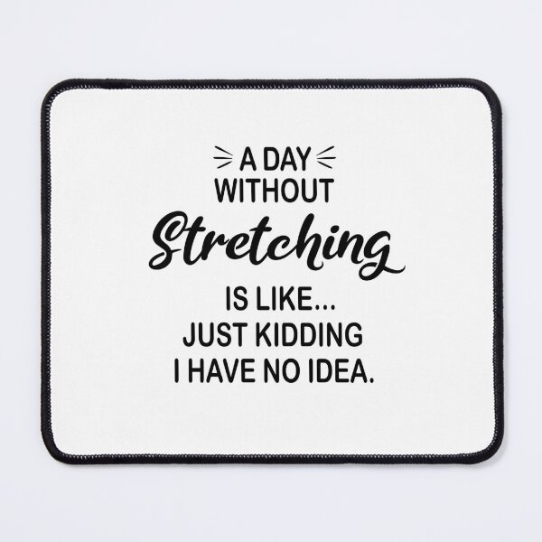 Item preview, A Day Without Stretching Is Like Just Kidding - Funny Stretching Lover designed and sold by Watsonarts.