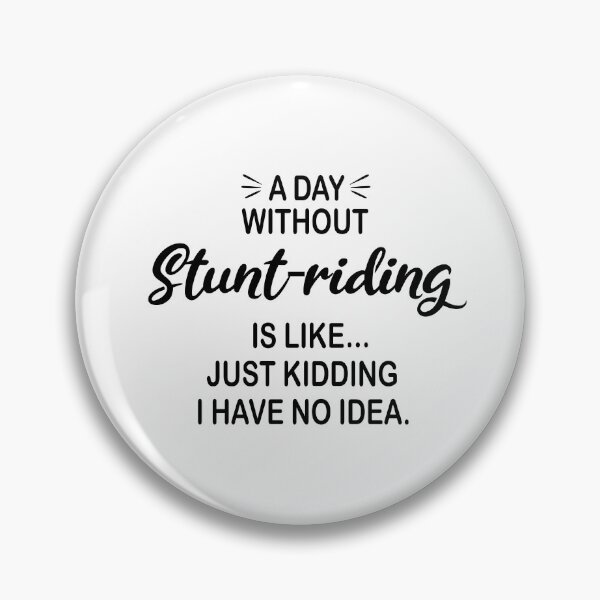 Item preview, A Day Without Stunt-riding Is Like Just Kidding - Funny Stunt-riding Lover designed and sold by Watsonarts.