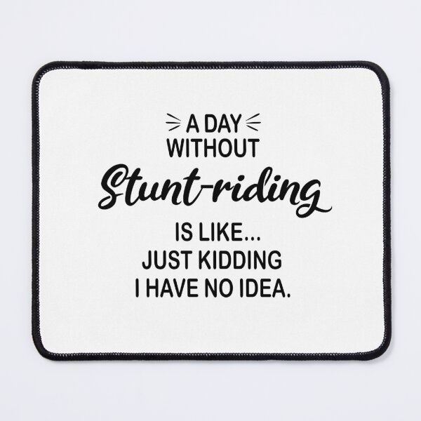 Item preview, A Day Without Stunt-riding Is Like Just Kidding - Funny Stunt-riding Lover designed and sold by Watsonarts.
