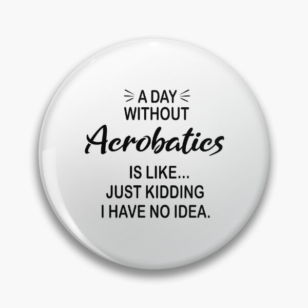 Item preview, A Day Without Acrobatics Is Like Just Kidding - Funny Acrobatics Lover designed and sold by Watsonarts.