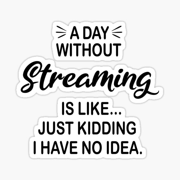 Artikel-Vorschau von Ein Tag ohne Streaming ist wie ein Scherz - Lustiger Streaming-Liebhaber, designt und verkauft von Watsonarts.