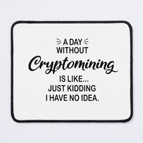 Item preview, A Day Without Cryptomining Is Like Just Kidding - Funny Cryptomining Lover designed and sold by Watsonarts.