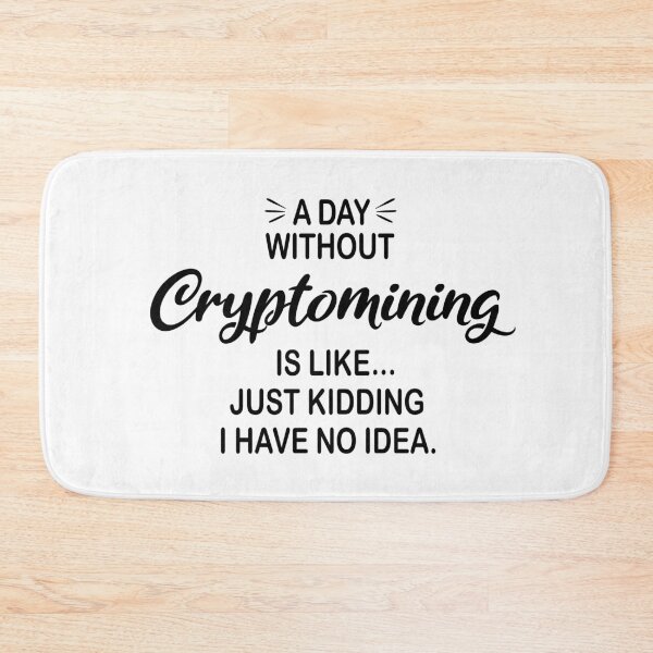 Item preview, A Day Without Cryptomining Is Like Just Kidding - Funny Cryptomining Lover designed and sold by Watsonarts.
