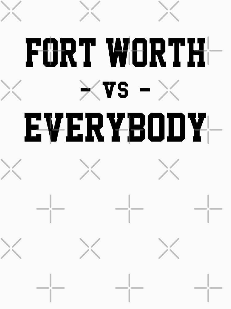 Fort Worth vs Everybody by heeheetees