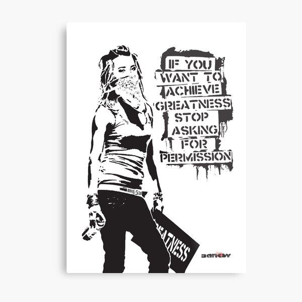 Banksy quote graffiti If You Want to Achieve Greatness stop asking for permission black and white with Banksy tag signature HD Metal Print
