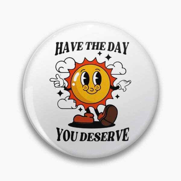 Item preview, Have The Day You Deserve designed and sold by piercenevans.
