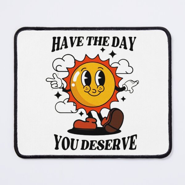Item preview, Have The Day You Deserve designed and sold by piercenevans.