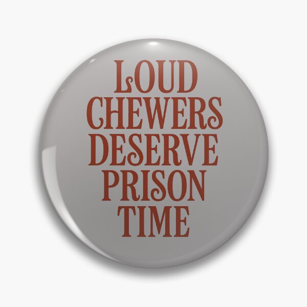 Item preview, Loud Chewers Deserve Prison Funny Anti-Misophonia designed and sold by Shoot-The-Moon.