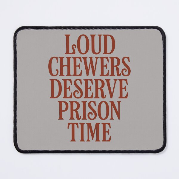 Item preview, Loud Chewers Deserve Prison Funny Anti-Misophonia designed and sold by Shoot-The-Moon.