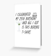 I celebrated my 23th Birthday and all I got is this boring T-Shirt. Greeting Card