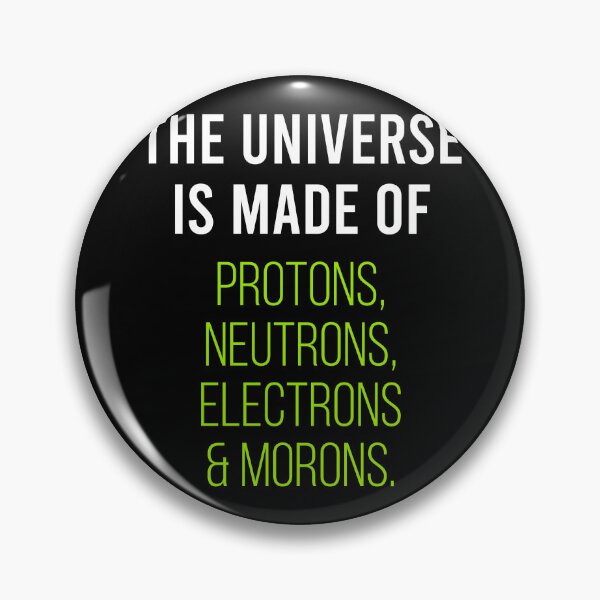 Item preview, The Universe Is Made Of Proton, Neutron, Electron And Moron - Funny Science Sarcasm Joke designed and sold by dantixebiana.