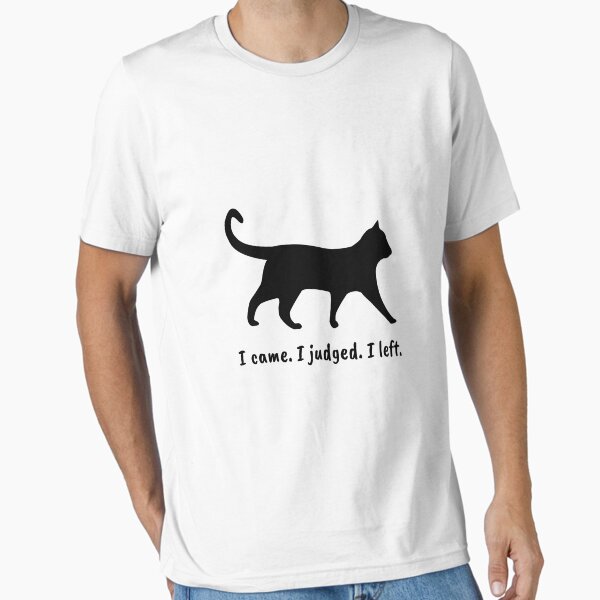 Item preview, I came. I judged. I left. designed and sold by WeOnlyNeedCats.