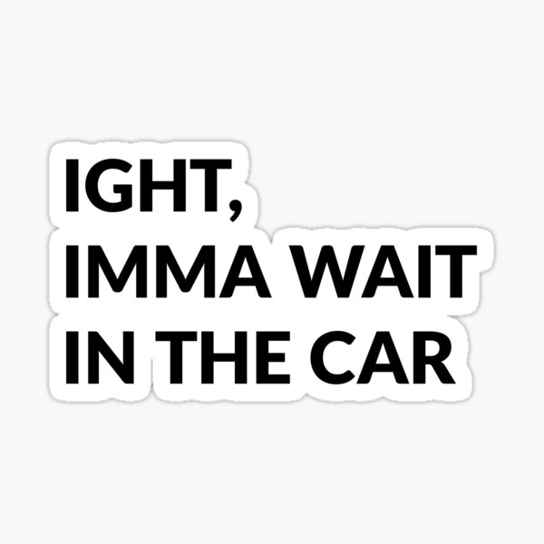 Item preview, Ight, Imma wait in the Car designed and sold by Sketchy Walrus.