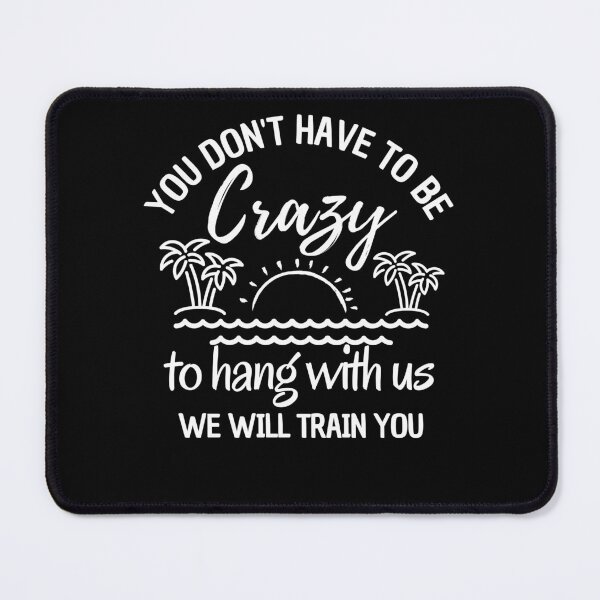 Item preview, You Dont Have To Be Crazy To Hang Out With Us designed and sold by belladesign7.