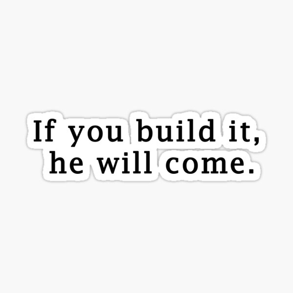 If you build it, he will come. Sticker