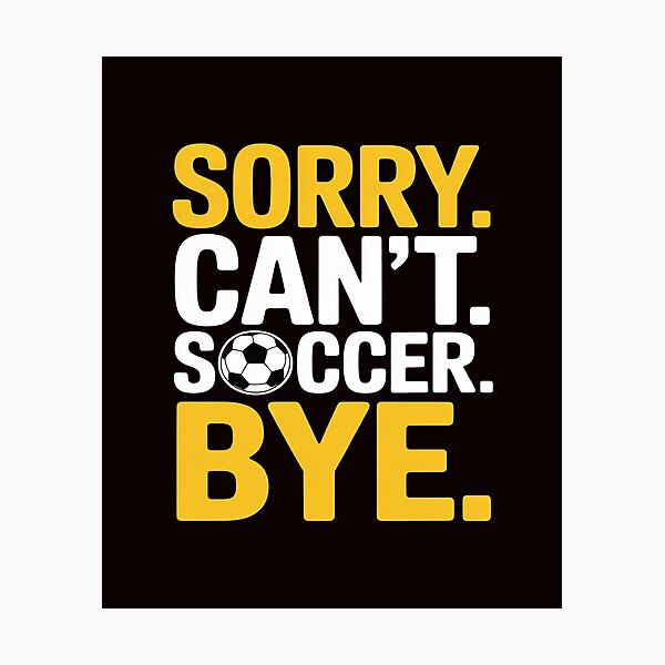 Item preview, Funny Soccer Sorry Can’t Soccer Bye for Players Teen Coaches designed and sold by PortraitFantasy.