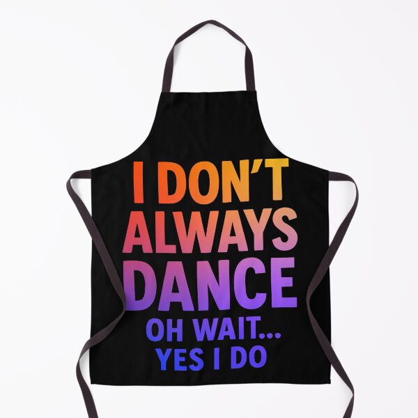 Item preview, Funny Gradient Dance Quote – I Don’t Always Dance, Oh Wait… Yes I Do designed and sold by Serbin.