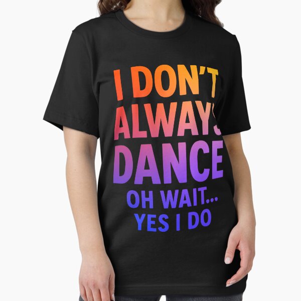 Item preview, Funny Gradient Dance Quote – I Don’t Always Dance, Oh Wait… Yes I Do designed and sold by Serbin.