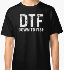 DTF. Down to fish. Classic T-Shirt