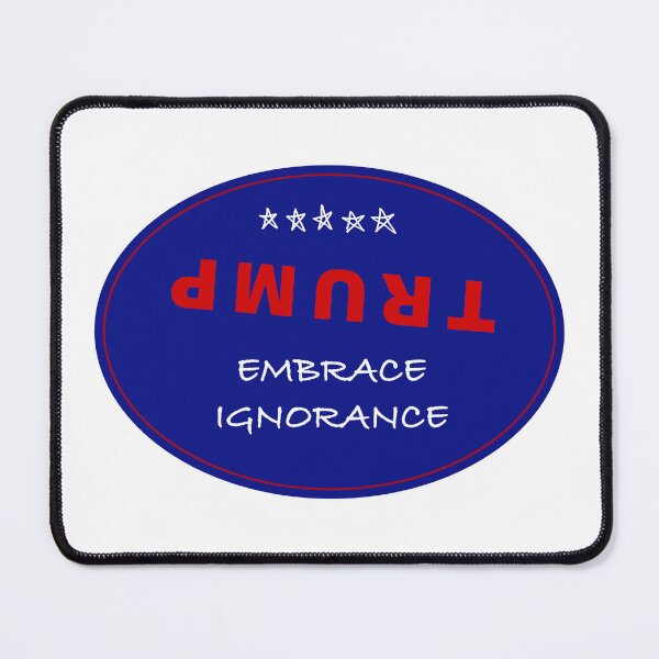 Item preview, TRUMP - Embrace Ignorance designed and sold by wallacegarrison.
