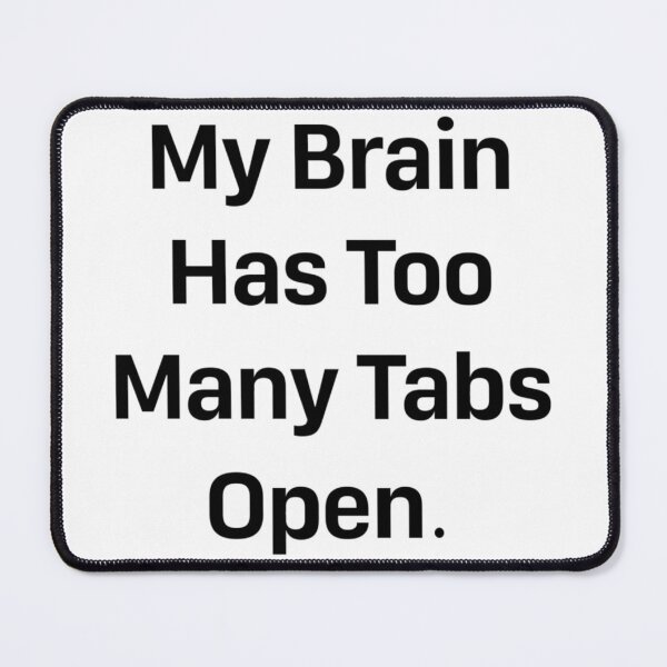 Item preview, My Brain Has Too Many Tabs Open. designed and sold by VersatileStudio.