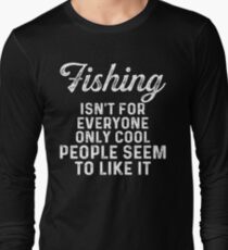 Fishing isn't for everyone only cool people seem to like it. Long Sleeve T-Shirt