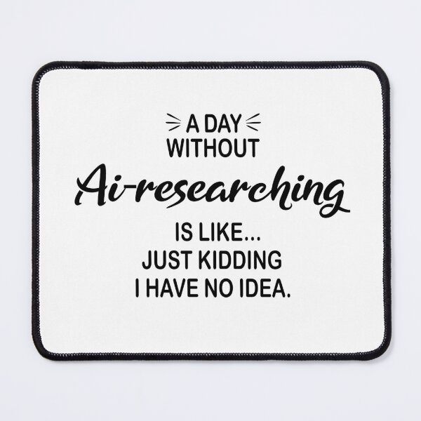 Item preview, A Day Without Ai-researching Is Like Just Kidding - Funny Ai-researching Lover designed and sold by Watsonarts.