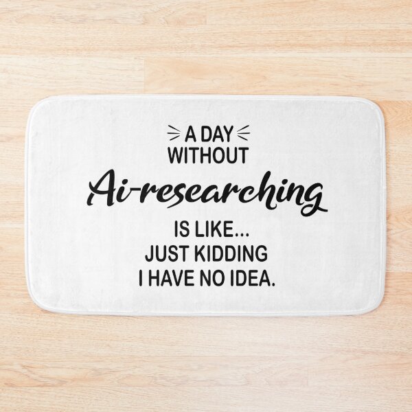 Item preview, A Day Without Ai-researching Is Like Just Kidding - Funny Ai-researching Lover designed and sold by Watsonarts.