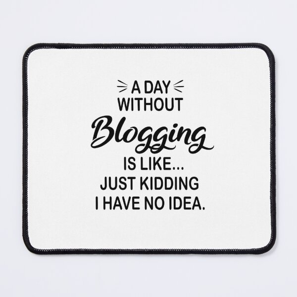 Item preview, A Day Without Blogging Is Like Just Kidding - Funny Blogging Lover designed and sold by Watsonarts.