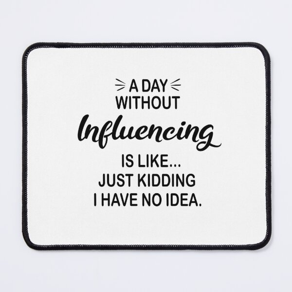 Item preview, A Day Without Influencing Is Like Just Kidding - Funny Influencing Lover designed and sold by Watsonarts.