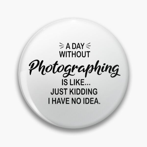 Item preview, A Day Without Photographing Is Like Just Kidding - Funny Photographing Lover designed and sold by Watsonarts.