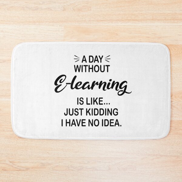 Item preview, A Day Without E-learning Is Like Just Kidding - Funny E-learning Lover designed and sold by Watsonarts.