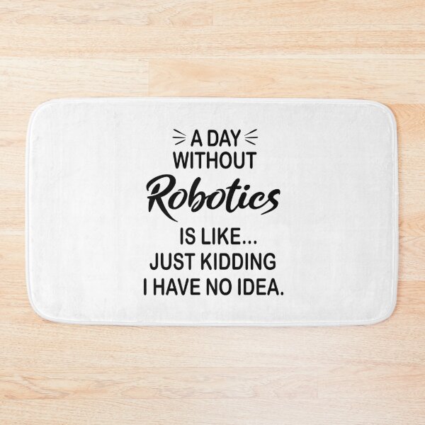 Item preview, A Day Without Robotics Is Like Just Kidding - Funny Robotics Lover designed and sold by Watsonarts.