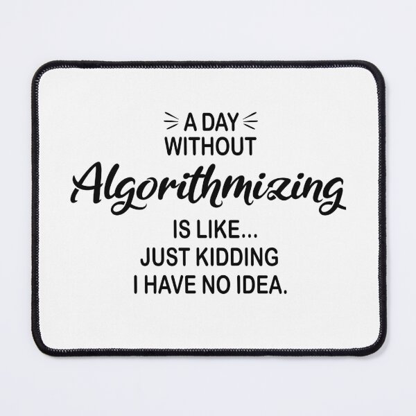 Item preview, A Day Without Algorithmizing Is Like Just Kidding - Funny Algorithmizing Lover designed and sold by Watsonarts.