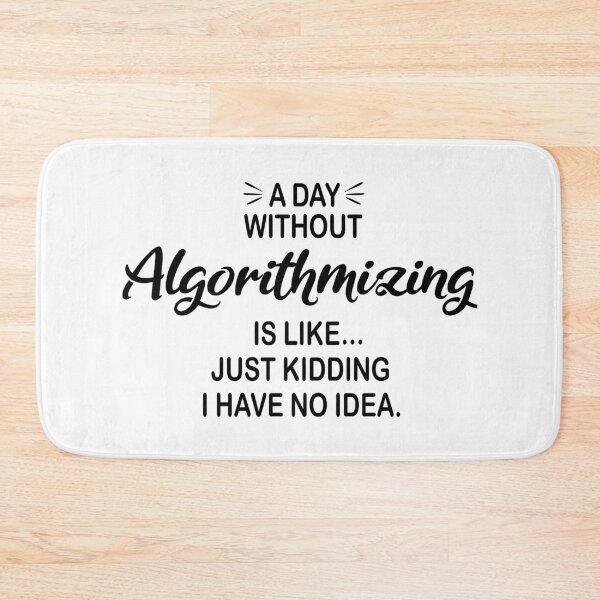 Item preview, A Day Without Algorithmizing Is Like Just Kidding - Funny Algorithmizing Lover designed and sold by Watsonarts.