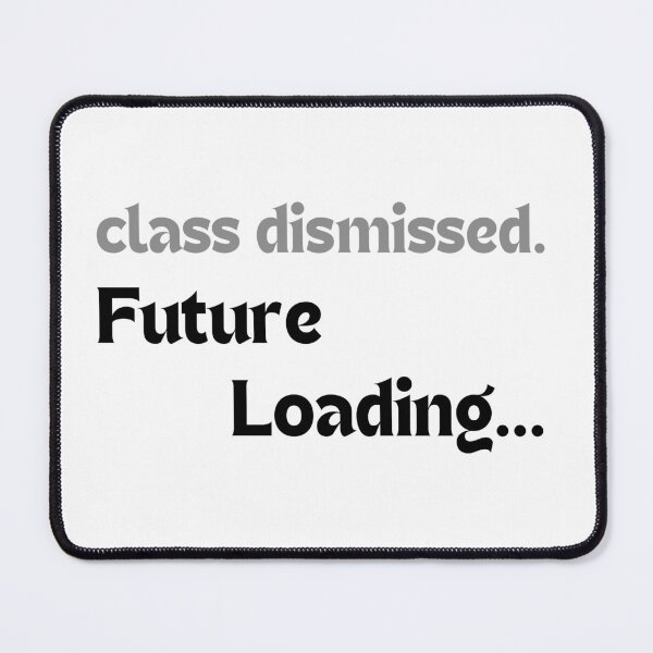 Item preview, Class dismissed. Future loading… designed and sold by MakeMyDaze.