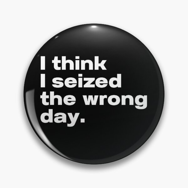 Item preview, I think I seized the wrong day. designed and sold by CapriCreatives.