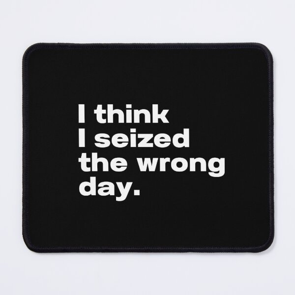 Item preview, I think I seized the wrong day. designed and sold by CapriCreatives.