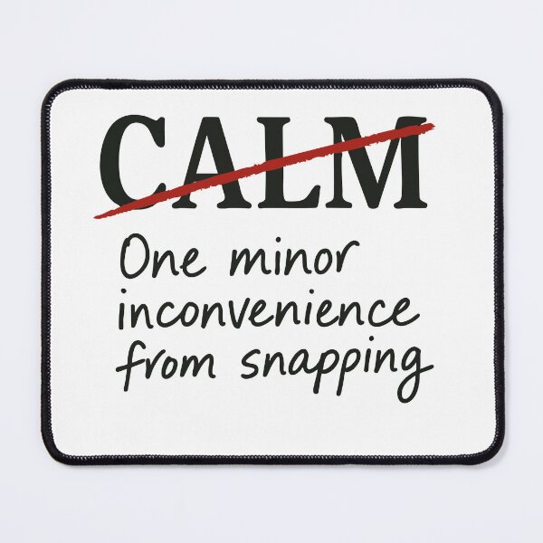 Item preview, Calm? No. One minor inconvenience from snapping. designed and sold by BarelyDesigned.