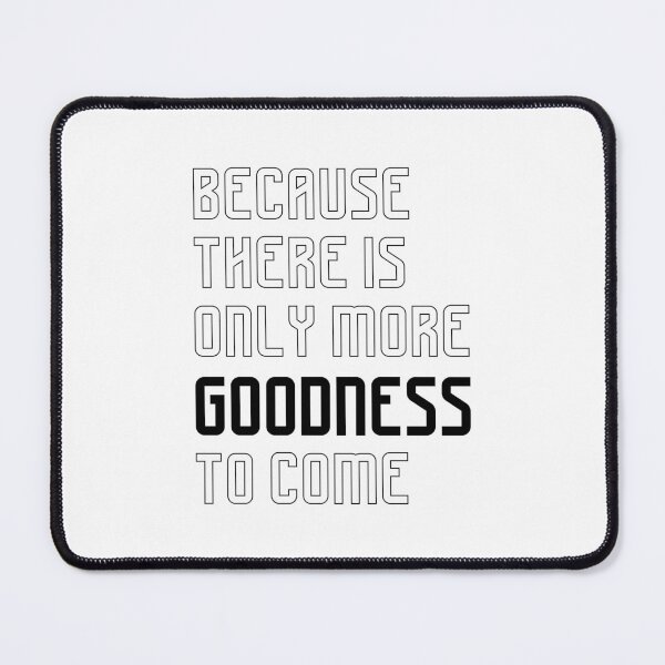 Item preview, Because There Is Only More Goodness to Come, Unique designed and sold by villacreativa.