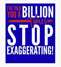 I've told you a Billion times, Stop Exaggerating Photographic Print