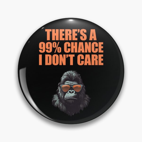 Item preview, There's a 99% Chance I Don't Care - Funny Gorilla Design  designed and sold by kawaiivsglitch.
