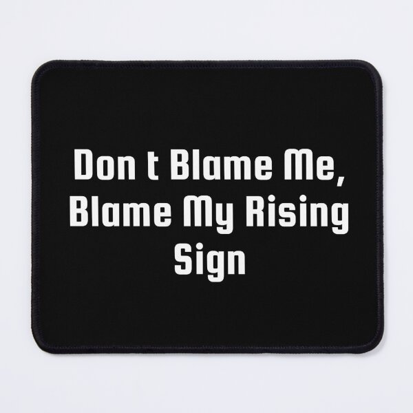 Item preview, Don’t Blame Me, Blame My Rising Sign designed and sold by Ninjacatoff.