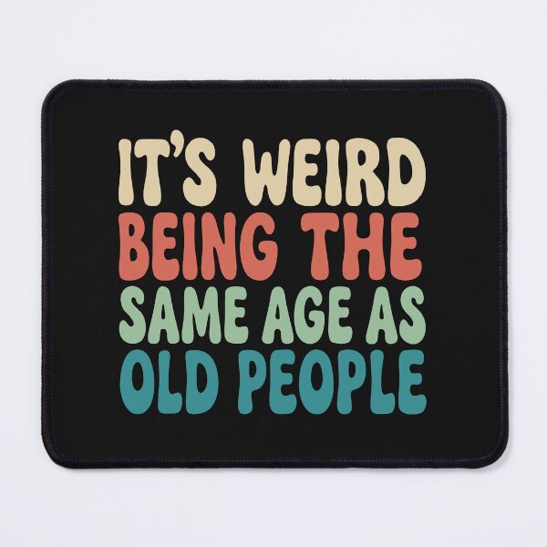 Item preview, Its Weird Being The Same Age As Old People designed and sold by alenaz.